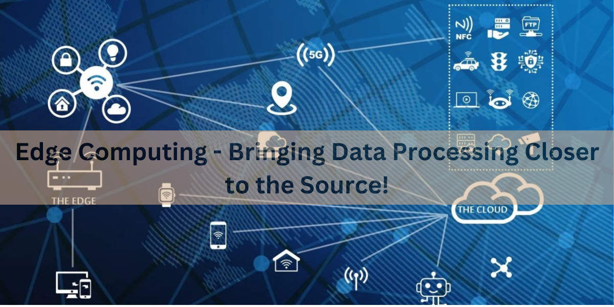 Edge Computing - Bringing Data Processing Closer to the Source!