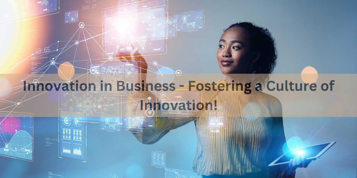 Innovation in Business - Fostering a Culture of Innovation!