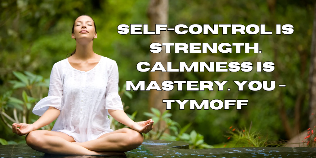 Self-Control is Strength. Calmness is Mastery. You - Tymoff