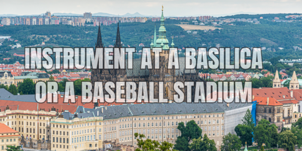 The Instrument at a Basilica or a Baseball Stadium