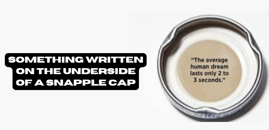 Something Written on the Underside of a Snapple Cap